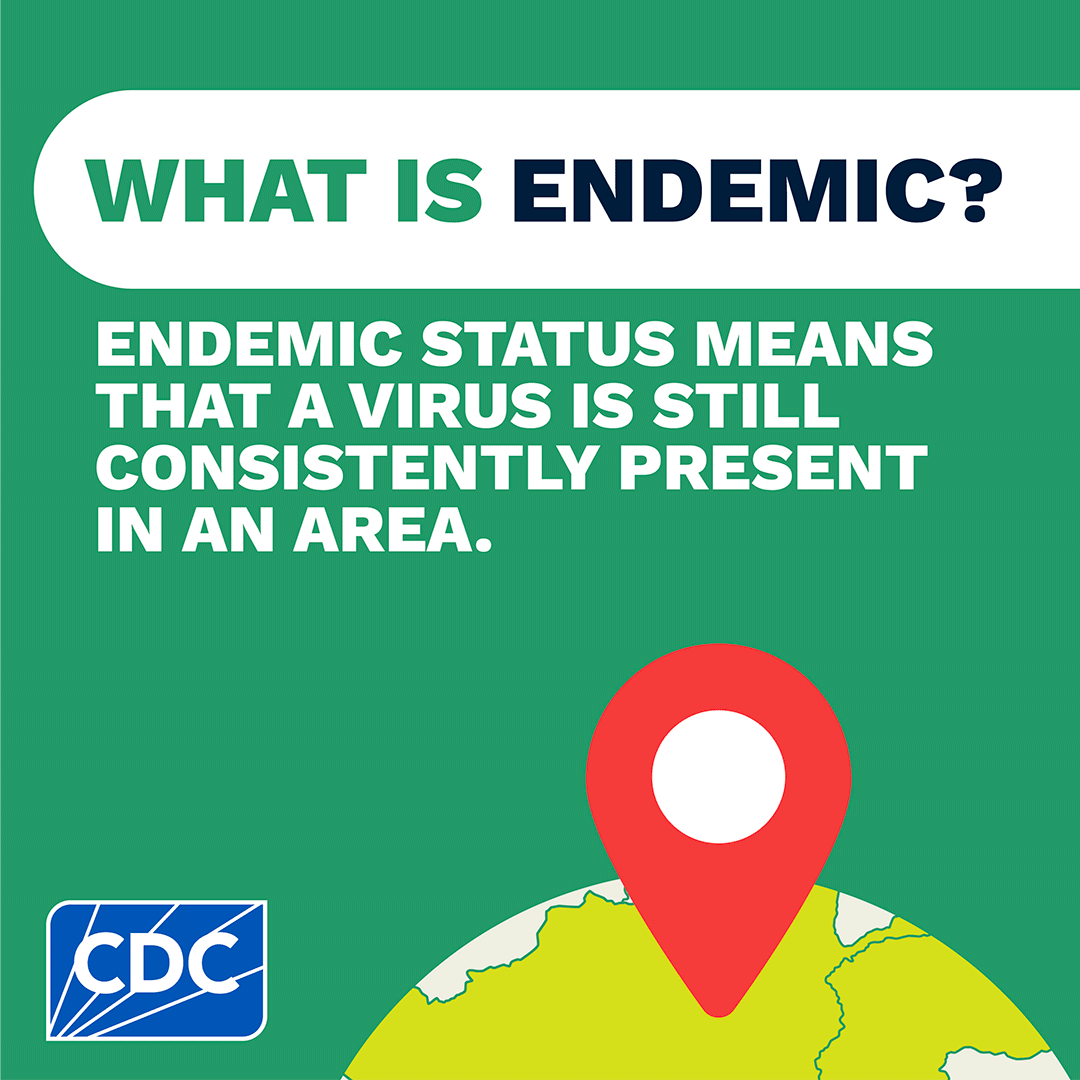 What is endemic? Endemic status means that a virus is still consistently present in an area.