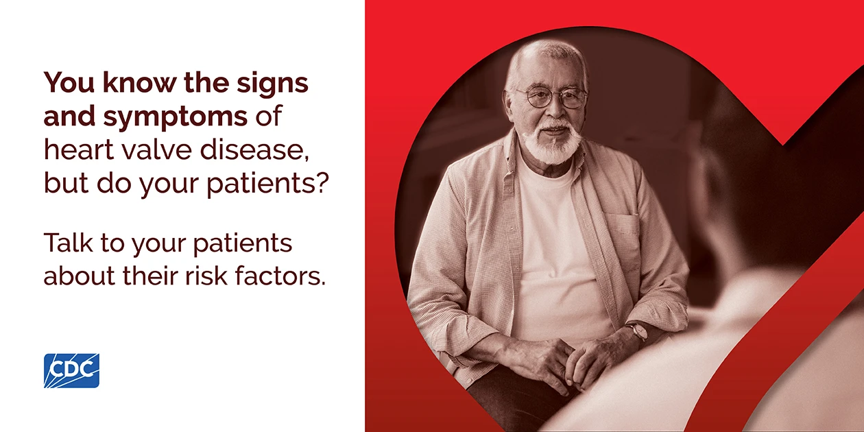 Know the Signs and Symptoms - Facebook/LinkedIn (1260x630) You know the signs and symptoms of heart valve disease, but do your patients? Talk to your patients about their risk factors.