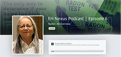 Radon: An Overview video thumbnail A photo of a woman with gray hair and glasses next to the title, "EH Nexus Podcast Episode 6, Radon: An Overview"